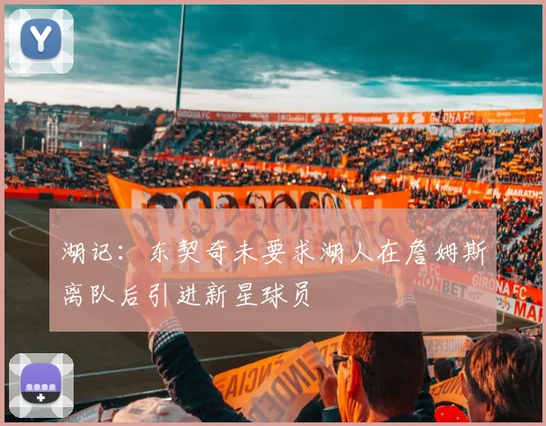 湖记：东契奇未要求湖人在詹姆斯离队后引进新星球员