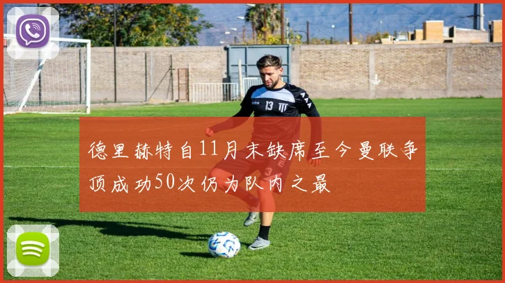 德里赫特自11月末缺席至今曼联争顶成功50次仍为队内之最