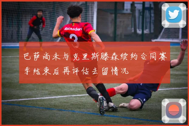 巴萨尚未与克里斯滕森续约合同赛季结束后再评估去留情况